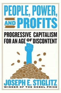Joseph E. Stiglitz - People, Power, and Profits: Progressive Capitalism for an Age of Discontent