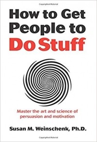 Сьюзан Уэйншенк - How to Get People to Do Stuff: Master the art and science of persuasion and motivation