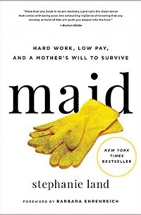 Стефани Лэнд - Maid: Hard Work, Low Pay, and a Mother's Will to Survive
