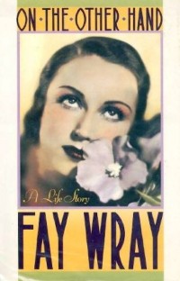 Fay Wray - On the Other Hand: A Life Story (The Autobiography of Fay Wray)