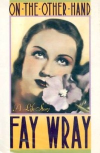 On the Other Hand: A Life Story (The Autobiography of Fay Wray)