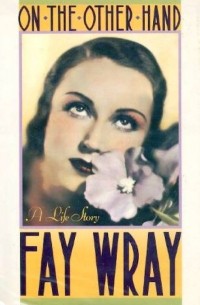 Fay Wray - On the Other Hand: A Life Story (The Autobiography of Fay Wray)