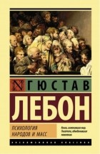 Гюстав Лебон - Психология народов и масс