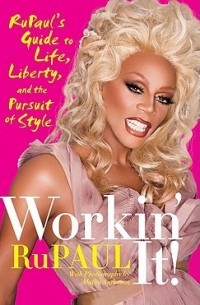 РуПол  - Workin' It! Rupaul's Guide to Life, Liberty, and the Pursuit of Style