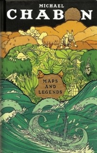 Майкл Шейбон - Maps and Legends: Reading and Writing Along the Borderlands