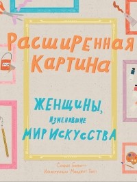 София Беннет - Расширенная картина. Женщины, изменившие мир искусства