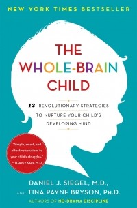  - The Whole-Brain Child: 12 Revolutionary Strategies to Nurture Your Child's Developing Mind