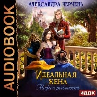 Александра Черчень - Идеальная жена. Мифы и реальность