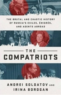  - The Compatriots: The Brutal and Chaotic History of Russia's Exiles, Émigrés, and Agents Abroad