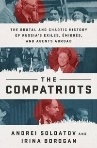 The Compatriots: The Brutal and Chaotic History of Russia's Exiles, Émigrés, and Agents Abroad