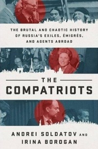  - The Compatriots: The Brutal and Chaotic History of Russia's Exiles, Émigrés, and Agents Abroad