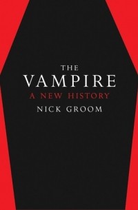 Ник Грум - The Vampire: A New History