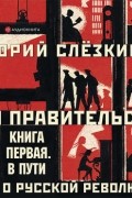 Юрий Слезкин - Дом правительства. Сага о русской революции. Книга первая. В пути