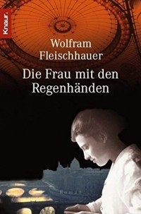 Вольфрам Флейшгауэр - Die Frau mit den Regenhänden