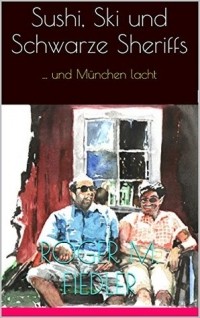 Роджер М. Фидлер - Sushi, Ski und Schwarze Sheriffs: ... und München lacht