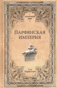 Станислав Чернявский - Парфянская Империя