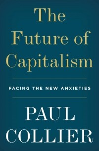 Пол Коллиер - The Future of Capitalism: Facing the New Anxieties