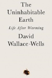 David Wallace-Wells - The Uninhabitable Earth: Life After Warming