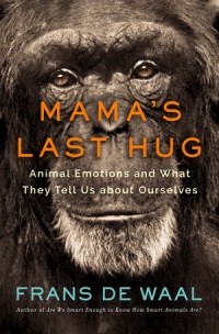 Frans de Waal - Mama's Last Hug: Animal Emotions and What They Tell Us about Ourselves