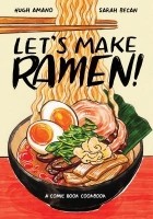 Хью Амано - Let&#039;s Make Ramen!: A Comic Book Cookbook