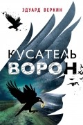 Эдуард Веркин - Кусатель ворон