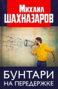 Михаил Шахназаров - Бунтари на передержке