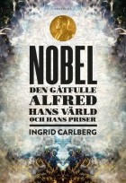 Ингрид Карлберг - NOBEL : Den gåtfulle Alfred, hans värld och hans priser