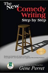 Gene Perret - The New Comedy Writing Step by Step: Revised and Updated with Words of Instruction, Encouragement, and Inspiration from Legends of the Comedy Profession