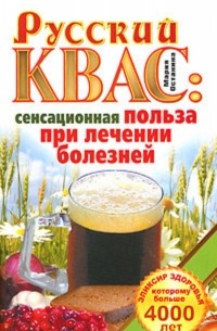 Мария Останина - Русский квас. Сенсационная польза при лечении болезней. Эликсир здоровья, которому больше 4000 лет