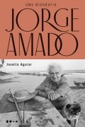 Жозелия Агиар - Jorge Amado: Uma biografia