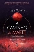 Иваир Гонтижо - A caminho de Marte: A incrível jornada de um cientista brasileiro até a NASA