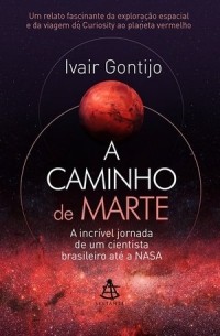 Иваир Гонтижо - A caminho de Marte: A incrível jornada de um cientista brasileiro até a NASA