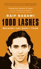 Райф бин Мухаммед Бадави - 1000 Lashes: Because I Say What I Think
