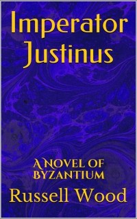 Russell Wood - Imperator Justinus: A Novel of Byzantium