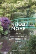 Айлин Бордман - Клод Моне: Идеи импрессионизма для повседневной жизни