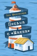Эли Макнамара - Письма с «Маяка»