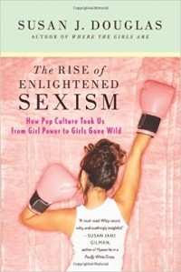 Сьюзен Дж. Дуглас - Enlightened Sexism: The Seductive Message That Feminism's Work Is Done
