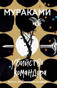 Харуки Мураками - Убийство Командора. Книга 2. Ускользающая метафора