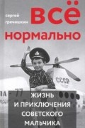 Всё нормально. Жизнь и приключения советского мальчика