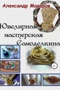 Александр Макаров - Ювелирная мастерская Самоделкина