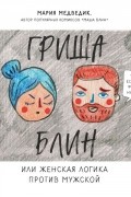 Мария Медведик - Гриша Блин. Или женская логика против мужской