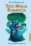 Энид Блайтон - Тайна секретной комнаты