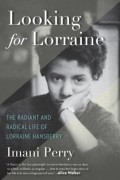 Имани Перри - Looking for Lorraine: The Radiant and Radical Life of Lorraine Hansberry