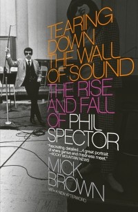 Мик Браун - Tearing Down The Wall of Sound. The Rise and Fall of Phil Spector.