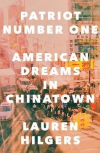 Лорен Хильгерс - Patriot Number One: American Dreams in Chinatown