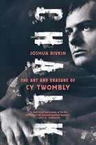 Joshua Rivkin - Chalk: The Art and Erasure of Cy Twombly
