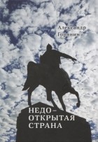 Александр Горянин - Недооткрытая страна