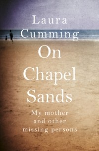 Лора Камминг - On Chapel Sands: My mother and other missing persons