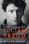 Уильям Фивер - The Lives of Lucian Freud: YOUTH 1922 - 1968