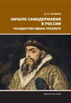 Даниил Альшиц - Начало самодержавия в России. Государство Ивана Грозного